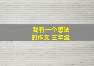 我有一个想法的作文 三年级